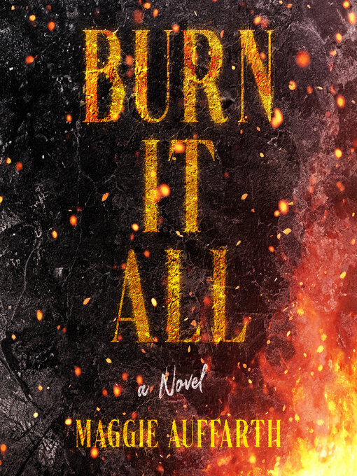 Title details for Burn It All by Maggie Auffarth - Available